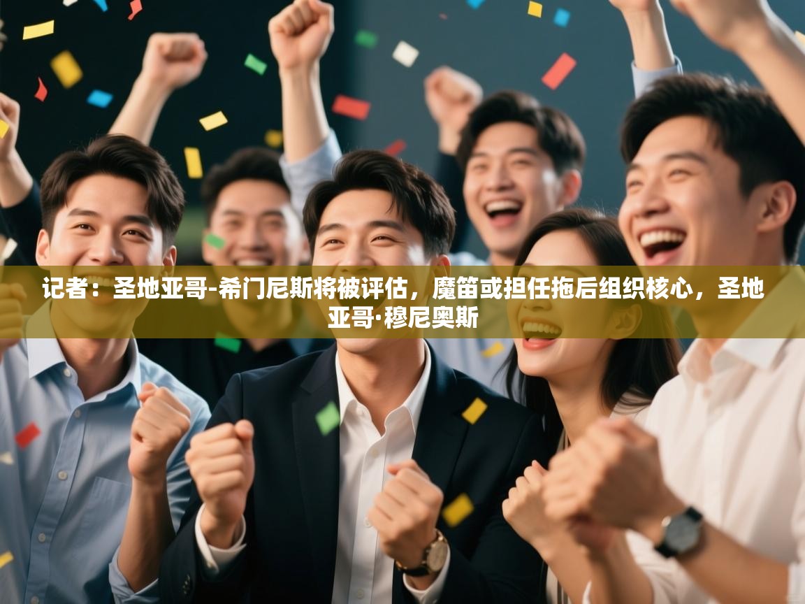 记者:圣地亚哥-希门尼斯将被评估,魔笛或担任拖后组织核心,圣地亚哥·穆尼奥斯