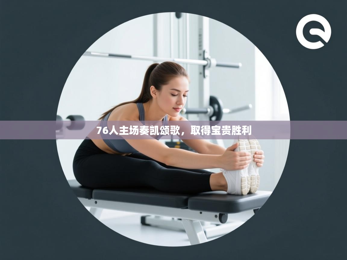 76人主场奏凯颂歌，取得宝贵胜利