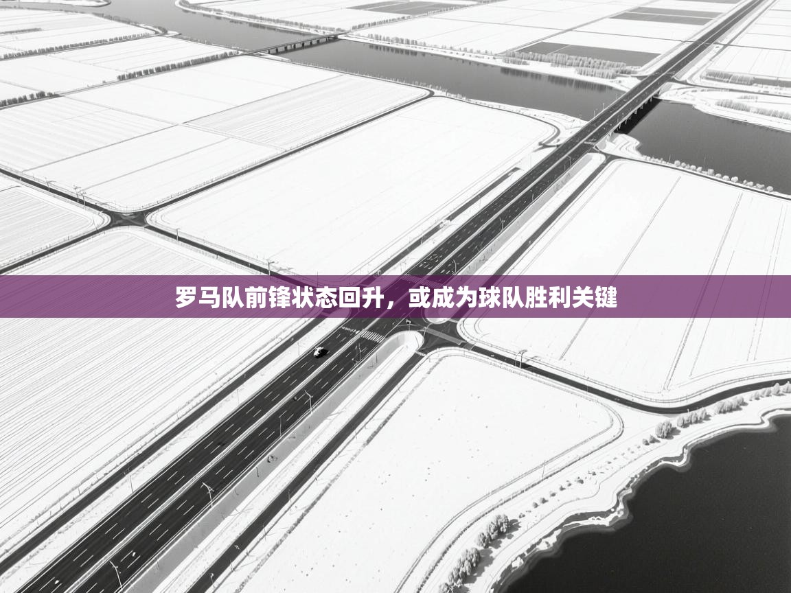 罗马队前锋状态回升，或成为球队胜利关键